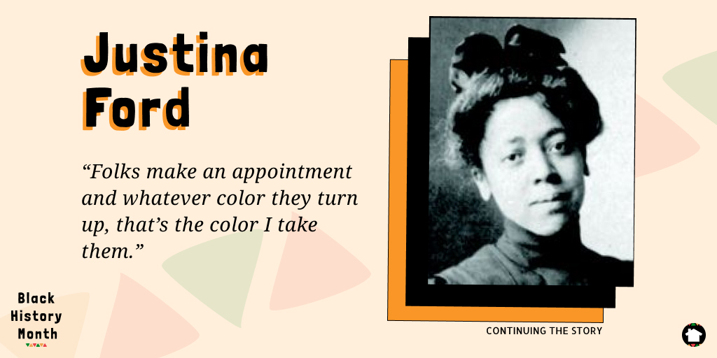 "Folks make an appointment and whatever color they turn up, that's the color I take them." - Justina Ford, Physician