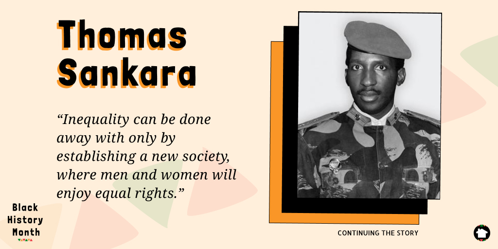 "Inequality can be done away with only by establishing a new society, where men and women will enjoy equal rights." - Thomas Sankara, President of Burkina Faso